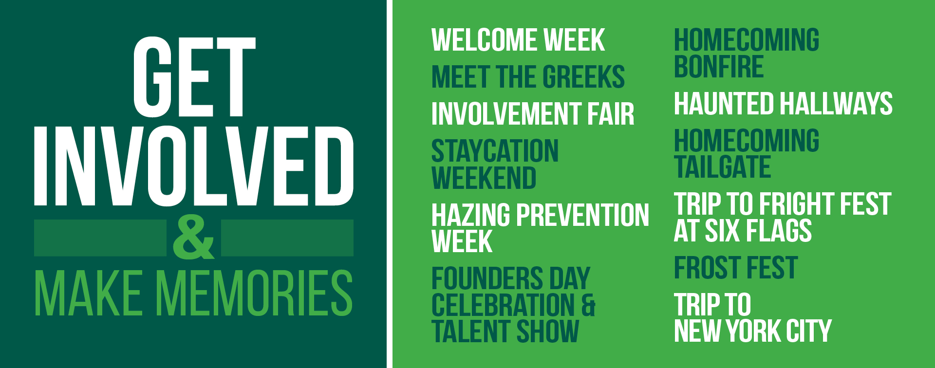 Promotional graphic reading “Get Involved & Make Memories.” Green two-panel design listing campus events and traditions: Welcome Week, Meet the Greeks, Involvement Fair, Staycation Weekend, Hazing Prevention Week, Founders Day Celebration and Talent Show, Homecoming Bonfire, Haunted Hallways, Homecoming Tailgate, trip to Fright Fest at Six Flags, Frost Fest, and a trip to New York City.
